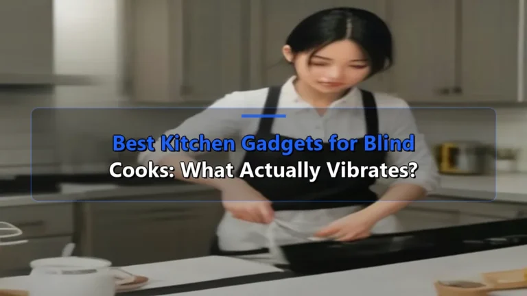 Best Kitchen Gadgets for Blind Cooks: What Actually Vibrates?