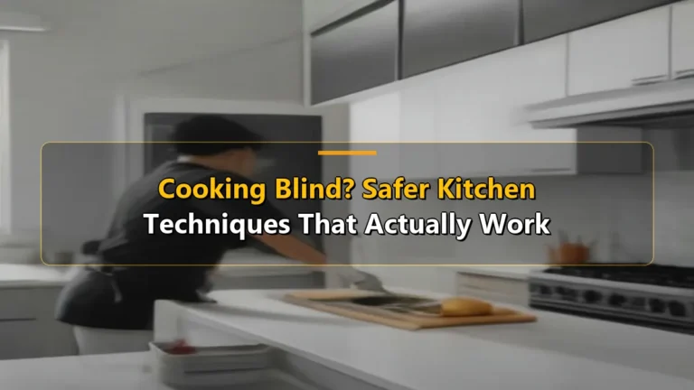 Cooking Blind? Safer Kitchen Techniques That Actually Work