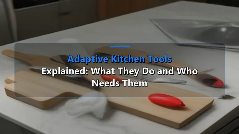 Adaptive Kitchen Tools Explained: What They Do and Who Needs Them